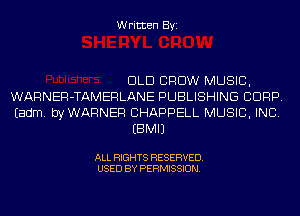Written Byi

DLD CROW MUSIC,
WARNER-TAMERLANE PUBLISHING CORP.
Eadm. byWARNER CHAPPELL MUSIC, INC.
EBMIJ

ALL RIGHTS RESERVED.
USED BY PERMISSION.
