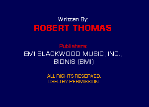 W ritten By

EMI BLACKWDDD MUSIC, INC,
BIDNIS EBMIJ

ALL RIGHTS RESERVED
USED BY PERMISSION