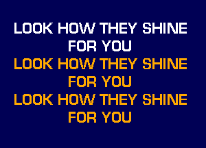 LOOK HOW THEY SHINE
FOR YOU

LOOK HOW THEY SHINE
FOR YOU

LOOK HOW THEY SHINE
FOR YOU