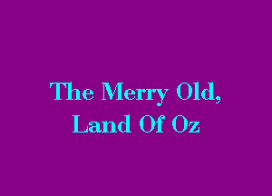 The Merry Old,

Land Of Oz