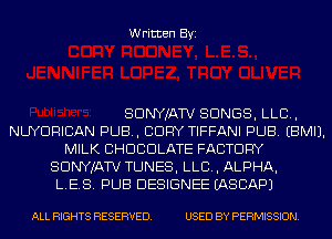 Written Byi

SDNYJATV SONGS, LLB,
NUYDRICAN PUB, BURY TIFFANI PUB. EBMIJ.
MILK CHOCOLATE FACTORY
SDNYJATV TUNES, LLB, ALPHA,
L.ES. PUB DESIGNEE IASCAPJ

ALL RIGHTS RESERVED. USED BY PERMISSION.