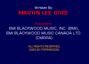 Written Byi

EMI BLACKWDDD MUSIC, INC. EBMIJ.
EMI BLACKWDDD MUSIC CANADA LTD.
ECMRRAJ

ALL RIGHTS RESERVED.
USED BY PERMISSION.