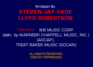 Writtten Byi

WB MUSIC CORP.
Eadm. byWARNEER CHAPPELL MUSIC, INC.)
IASCAPJ.
TREAT BAKER MUSIC (SUDAN)

ALL RIGHTS RESERVED.
USED BY PERMISSION.