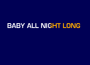 BABY ALL NIGHT LONG