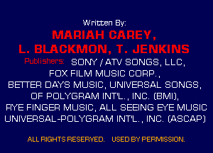 Written Byi

SDNYJATV SONGS, LLB,
FOX FILM MUSIC CORP,
BETTER DAYS MUSIC, UNIVERSAL SONGS,
OF PDLYGRAM INT'L., INC. EBMIJ.
RYE FINGER MUSIC, ALL SEEING EYE MUSIC
UNIVERSAL-PDLYGRAM INT'L., INC. IASCAPJ

ALL RIGHTS RESERVED. USED BY PERMISSION.