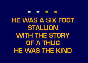 HE WAS A SIX FOOT
STALLION
'tNlTH THE STORY
OF A THUG
HE WAS THE KIND