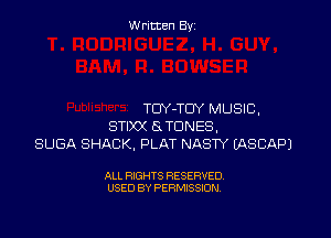 Written By

TDY-TCIY MUSIC,

STIXX (STONES,
SUGA SHACK, PLAT NASTY EASEAPJ

ALL RIGHTS RESERVED
USED BY PERMISSION