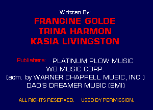 Written Byi

PLATINUM PLOW MUSIC
WB MUSIC CORP.
Eadm. byWARNER CHAPPELL MUSIC, INC.)
DAD'S DREAMER MUSIC EBMIJ

ALL RIGHTS RESERVED. USED BY PERMISSION.
