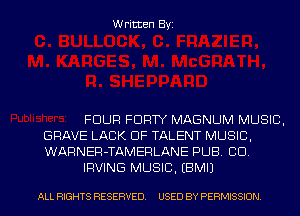Written Byi

FOUR FDRTY MAGNUM MUSIC,
GRAVE LACK OF TALENT MUSIC,
WARNER-TAMERLANE PUB. CID.

IRVING MUSIC. EBMIJ

ALL RIGHTS RESERVED. USED BY PERMISSION.