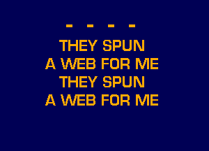 THEY SPUN
A WEB FOR ME

THEY SPUN
A WEB FOR ME