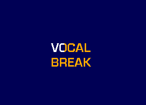 VOCAL
BREAK