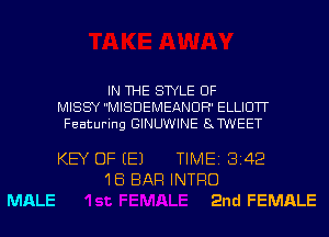 MALE

IN THE STYLE OF
MISSY MISDEMEANUR' ELLIOTT
Featuring GINUWINE 8TWEET

KEY OF EEJ TIME13142
'IEi BAR INTRO
2nd FEMALE