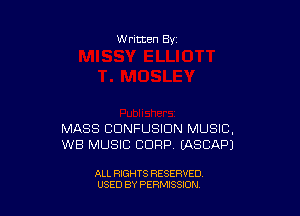 W ritten Bs-

MASS CDNFUSIDN MUSIC,
WB MUSIC CORP. (ASCAPJ

ALL RIGHTS RESERVED
USED BY PERMISSION