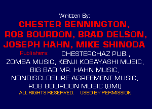 Written Byi

CHESTERCHAZ PUB,
ZDMBA MUSIC, KENJI KDBAYASHI MUSIC,
BIG BAD MR. HAHN MUSIC,
NDNDISCLDSURE AGREEMENT MUSIC,

RUB BOURBON MUSIC EBMIJ
ALL RIGHTS RESERVED. USED BY PERMISSION.