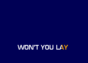 WON'T YOU LAY