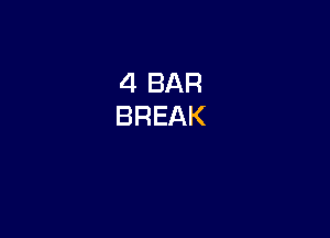 4 BAR
BREAK