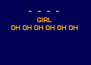 GIRL
0H 0H 0H 0H 0H 0H