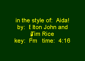 in the style ofi Aida!
byz E Iton John and

31m Rice
keyr Fm timer 4r16