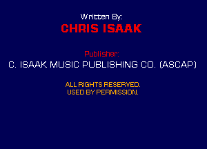 Written Byz

C ISAAK MUSIC PUBLISHING CU IASCAPJ

ALL WTS RESERVED,
USED BY PERMISSDN