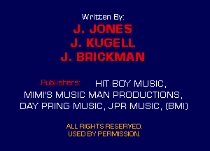 W ritten Byz

HIT BUY MUSIC,
MIMI'S MUSIC MAN PRODUCTIONS.
DAY PRING MUSIC. JPR MUSIC. (BMIJ

ALL RIGHTS RESERVED
USED BY PERMISSION
