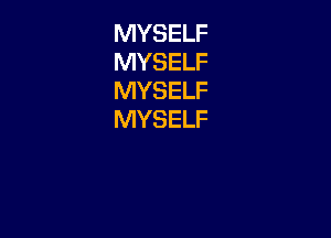 MYSELF
MYSELF
MYSELF
MYSELF