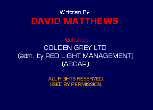 Written By

GOLDEN GREY LTD

Eadm by RED LIGHT MANAGEMENT)
EASCAPJ

ALL RIGHTS RESERVED
USED BY PERMISSION