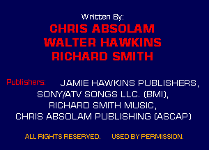 Written Byi

JAMIE HAWKINS PUBLISHERS,
SDNYJATV SONGS LLB. EBMIJ.
RICHARD SMITH MUSIC,
CHRIS ABSDLAM PUBLISHING IASCAPJ

ALL RIGHTS RESERVED. USED BY PERMISSION.