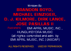 W ritten Byz

EMI APRIL MUSIC, INC ,
HUNGLIKEYDRA MUSIC
(all rights controlled and admv by
EMI APRIL MUSIC, INC.) LASCAPJ

ALL RIGHTS RESERVED. USED BY PERMISSION