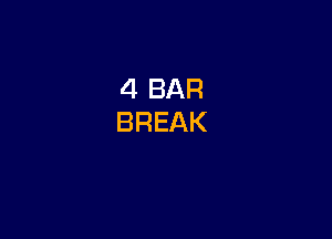 4 BAR
BREAK