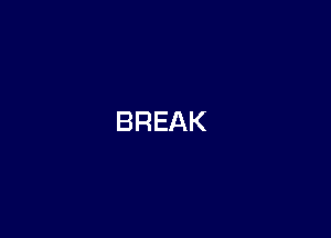 BREAK