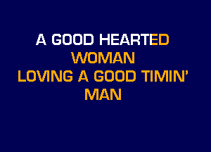A GOOD HEARTED
WOMAN

LOVING A GOOD TIMIN'
MAN