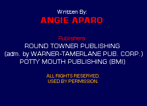 Written Byi

ROUND TDWNER PUBLISHING
Eadm. byWARNER-TAMERLANE PUB. CORP.)
PDTTY MOUTH PUBLISHING EBMIJ

ALL RIGHTS RESERVED.
USED BY PERMISSION.