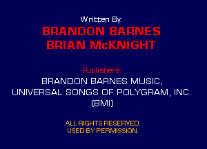 Written Byi

BRANDON BARNES MUSIC,
UNIVERSAL SONGS OF PDLYGRAM, INC.
EBMIJ

ALL RIGHTS RESERVED.
USED BY PERMISSION.