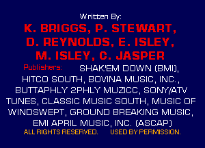 Written Byi

SHAK'EM DOWN EBMIJ.
HITCD SOUTH, BDVINA MUSIC, INC,
BUTTAPHLY 2PHLY MUZICC, SDNYJATV
TUNES, CLASSIC MUSIC SOUTH, MUSIC OF
WINDSWEPT, GROUND BREAKING MUSIC,

EMI APRIL MUSIC, INC. EASCAPJ
ALL RIGHTS RESERVED. USED BY PERMISSION.