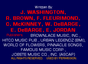 Written Byi

BRUWNLACE MUSIC, INC,
HITCD MUSIC PUB, URBAN LEGENDZ EBMIJ.
WORLD OF FLOWERS, PINNACLE SONGS,
FAMOUS MUSIC CORP,

JDBETE MUSIC 80., INC. EASCAPJ
ALL RIGHTS RESERVED. USED BY PERMISSION.