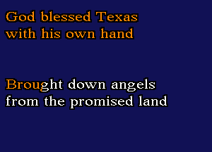 God blessed Texas
with his own hand

Brought down angels
from the promised land