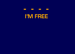 I'M FREE