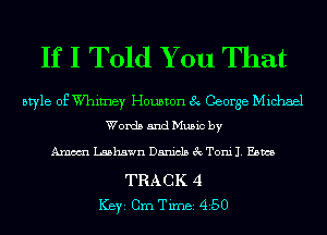 If I Told You That

style of W'himey Houston 8 George Michael
Words and Music by

Axum Lashawn Daniels 3c Toni J. Hams

TRACK 4
ICBYI Cm Timei 450