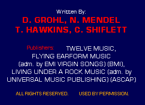 Written Byi

TWELVE MUSIC,
FLYING EARFDRM MUSIC
Eadm. by EMI VIRGIN SONGS) EBMIJ.
LIVING UNDER A ROCK MUSIC Eadm. by
UNIVERSAL MUSIC PUBLISHING) IASCAPJ

ALL RIGHTS RESERVED. USED BY PERMISSION.