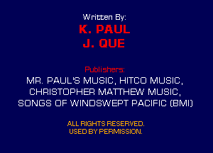 Written Byi

MR. PAUL'S MUSIC, HITCD MUSIC,
CHRISTOPHER MATTHEW MUSIC,
SONGS OF WINDSWEPT PACIFIC EBMIJ

ALL RIGHTS RESERVED.
USED BY PERMISSION.