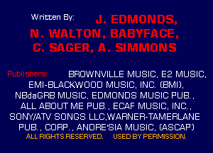 Written Byi

BHDWNVILLE MUSIC. E2 MUSIC.
EMI-BLACKWUUD MUSIC. INC. EBMIJ.
NBdaGHB MUSIC. EDMUNDS MUSIC PUB.
ALL ABOUT ME PUB. ECAF MUSIC. INC.
SUNYIAW SONGS LLC.WAHNEH-TAMEHLANE

PUB. CORP. ANDRE'SIA MUSIC. EASBAF'J
ALL RIGHTS RESERVED. USED BY PERMISSION.