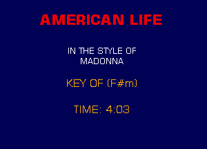 IN THE STYLE 0F
MADONNA

KEY OF (Fiiml

TIME 4 03