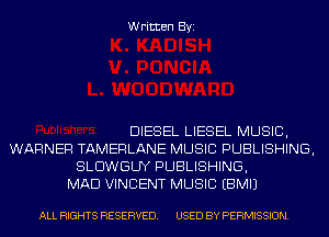 Written Byi

DIESEL LIESEL MUSIC,
WARNER TAMERLANE MUSIC PUBLISHING,
SLDWGUY PUBLISHING,
MAD VINCENT MUSIC EBMIJ

ALL RIGHTS RESERVED. USED BY PERMISSION.