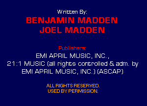 Written Byi

EMI APRIL MUSIC, INC,
2111 MUSIC (all rights controlled aadm. by
EMI APRIL MUSIC, INC.) EASBAPJ

ALL RIGHTS RESERVED.
USED BY PERMISSION.