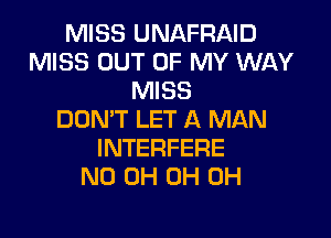 MISS UNAFRAID
MISS OUT OF MY WAY
MISS

DON'T LET A MAN
INTERFERE
ND 0H 0H 0H