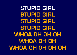 STUPID GIRL
STUPID GIRL
STUPID GIRL
STUPID GIRL
WHOA 0H 0H 0H
WHOA 0H 0H
WHOA 0H 0H 0H 0H