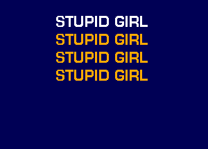 STUPID GIRL
STUPID GIRL
STUPID GIRL

STUPID GIRL