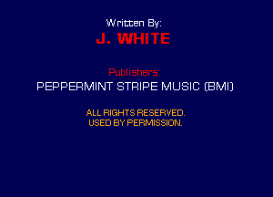 Written Byz

PEPPERMINT STRIPE MUSIC (BMIJ

ALL WTS RESERVED
USED BY PERMSSM,
