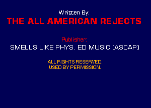 Written Byz

SMELLS LIKE PHYS ED MUSIC (ASCAPJ

ALL WTS RESERVED
USED BY PERMSSM,