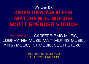 Written Byi

CAREERS-BMG MUSIC,
LDGRHYTHM MUSIC MATT MORRIS MUSIC,
XTINA MUSIC, TVT MUSIC, SCOTT STDRCH

ALL RIGHTS RESERVED.
USED BY PERMISSION.